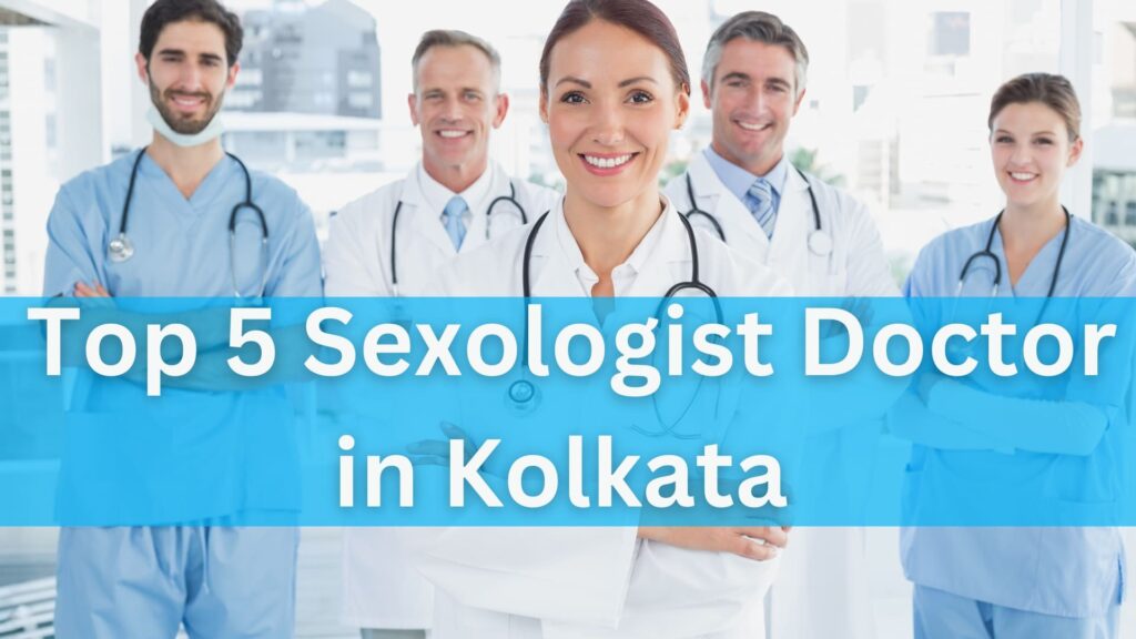 Kolkatas Top 5 Hottest Sexologist Doctor in 2023